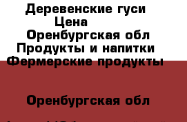 Деревенские гуси › Цена ­ 350 - Оренбургская обл. Продукты и напитки » Фермерские продукты   . Оренбургская обл.